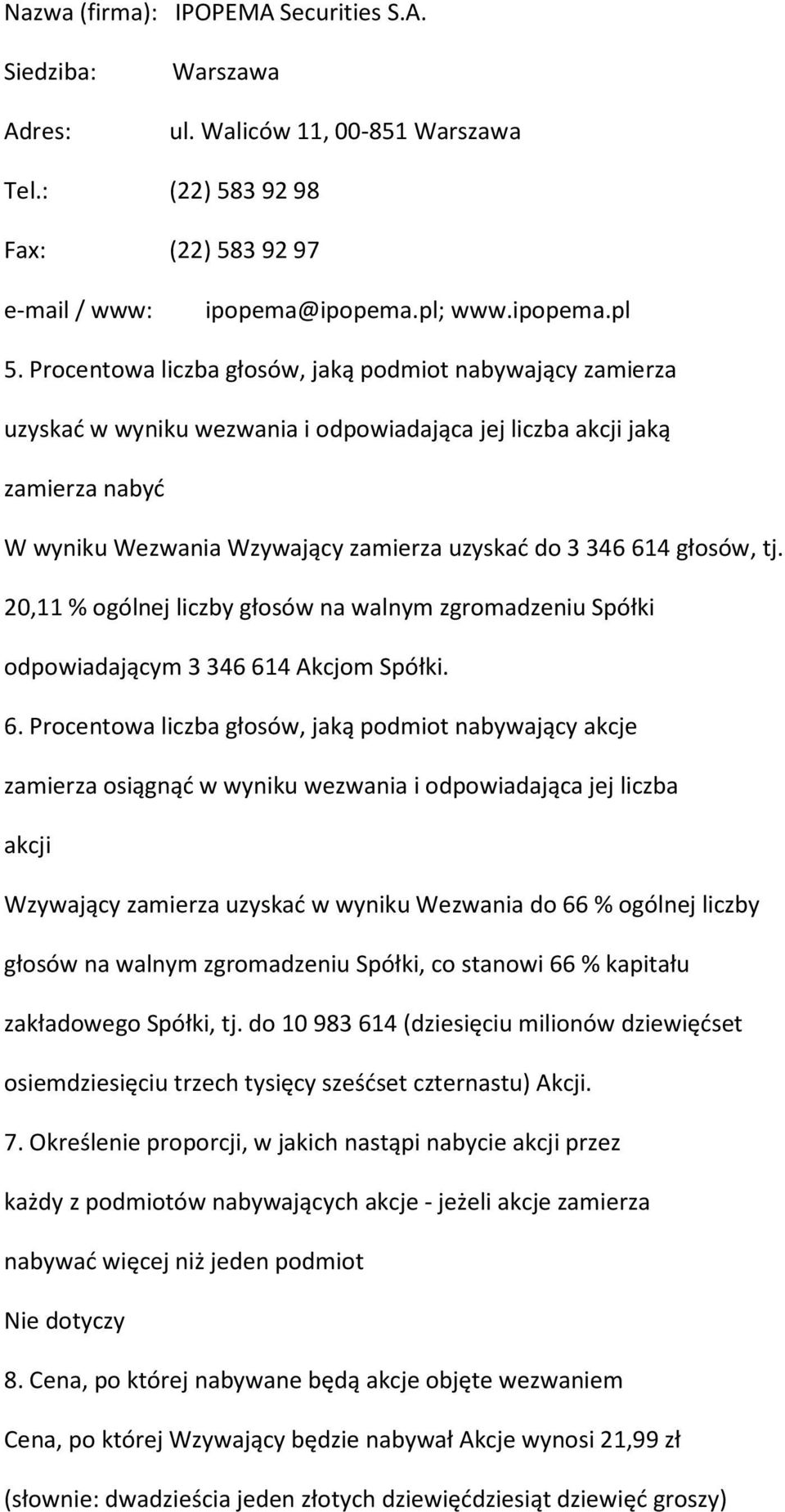 głosów, tj. 20,11 % ogólnej liczby głosów na walnym zgromadzeniu Spółki odpowiadającym 3346614 Akcjom Spółki. 6.