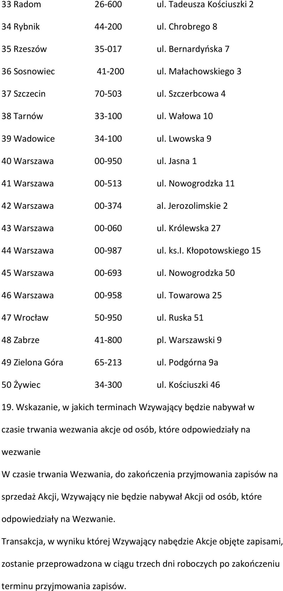 Jerozolimskie 2 43 Warszawa 00-060 ul. Królewska 27 44 Warszawa 00-987 ul. ks.i. Kłopotowskiego 15 45 Warszawa 00-693 ul. Nowogrodzka 50 46 Warszawa 00-958 ul. Towarowa 25 47 Wrocław 50-950 ul.