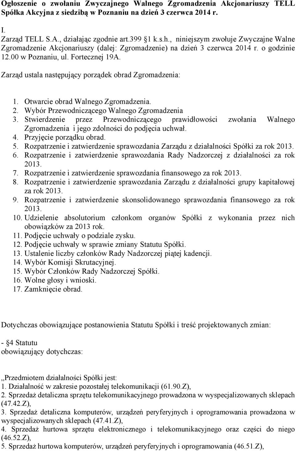 Zarząd ustala następujący porządek obrad Zgromadzenia: 1. Otwarcie obrad Walnego Zgromadzenia. 2. Wybór Przewodniczącego Walnego Zgromadzenia 3.