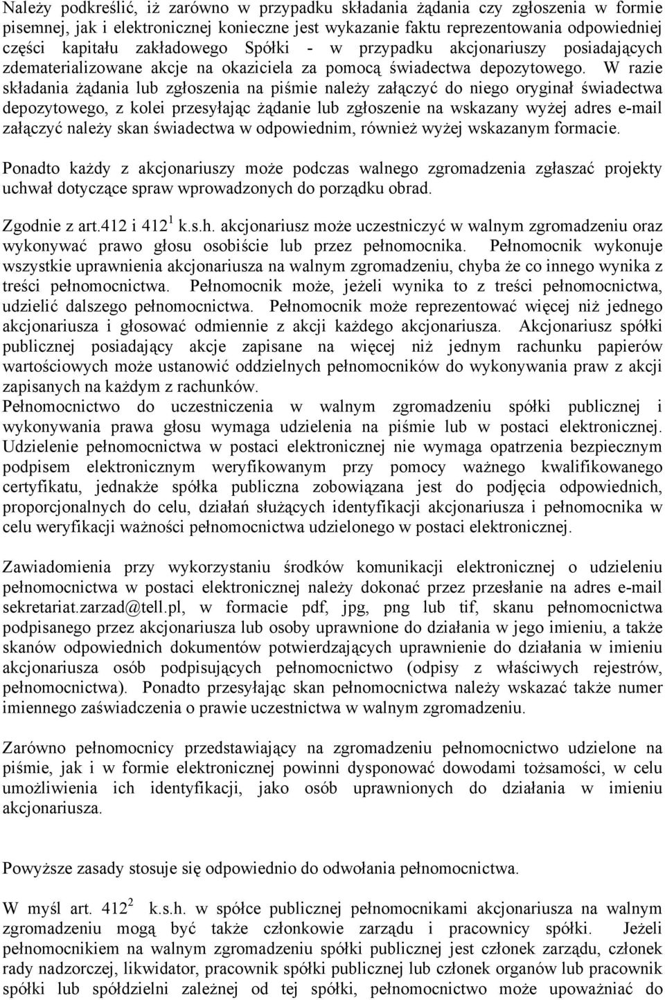 W razie składania żądania lub zgłoszenia na piśmie należy załączyć do niego oryginał świadectwa depozytowego, z kolei przesyłając żądanie lub zgłoszenie na wskazany wyżej adres e-mail załączyć należy