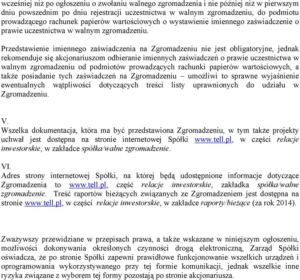 Przedstawienie imiennego zaświadczenia na Zgromadzeniu nie jest obligatoryjne, jednak rekomenduje się akcjonariuszom odbieranie imiennych zaświadczeń o prawie uczestnictwa w walnym zgromadzeniu od