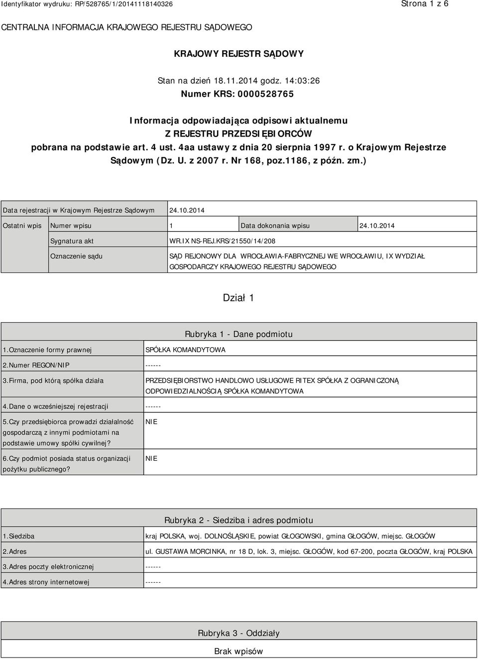 o Krajowym Rejestrze Sądowym (Dz. U. z 2007 r. Nr 168, poz.1186, z późn. zm.) Data rejestracji w Krajowym Rejestrze Sądowym 24.10.2014 Ostatni wpis Numer wpisu 1 Data dokonania wpisu 24.10.2014 Sygnatura akt Oznaczenie sądu WR.