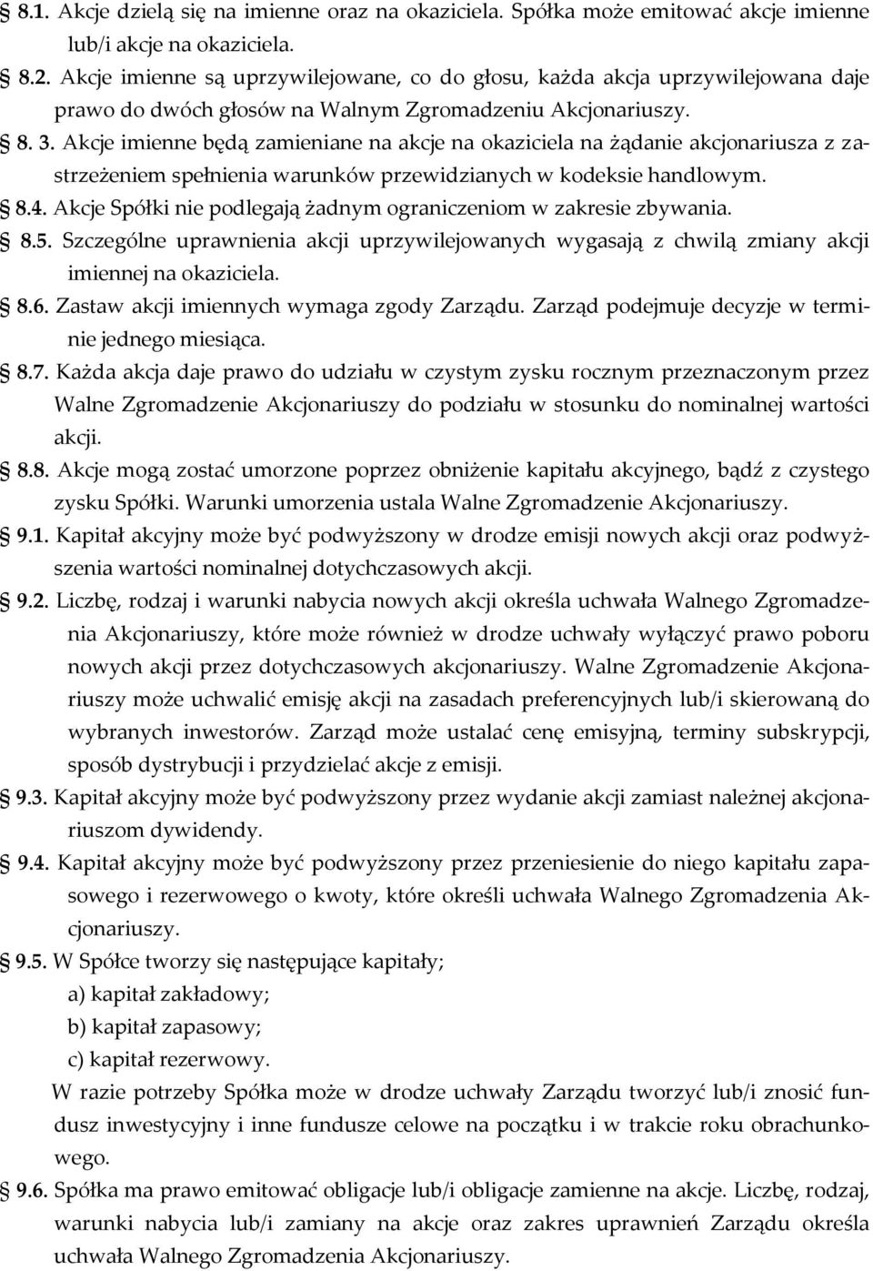 Akcje imienne będą zamieniane na akcje na okaziciela na żądanie akcjonariusza z zastrzeżeniem spełnienia warunków przewidzianych w kodeksie handlowym. 8.4.