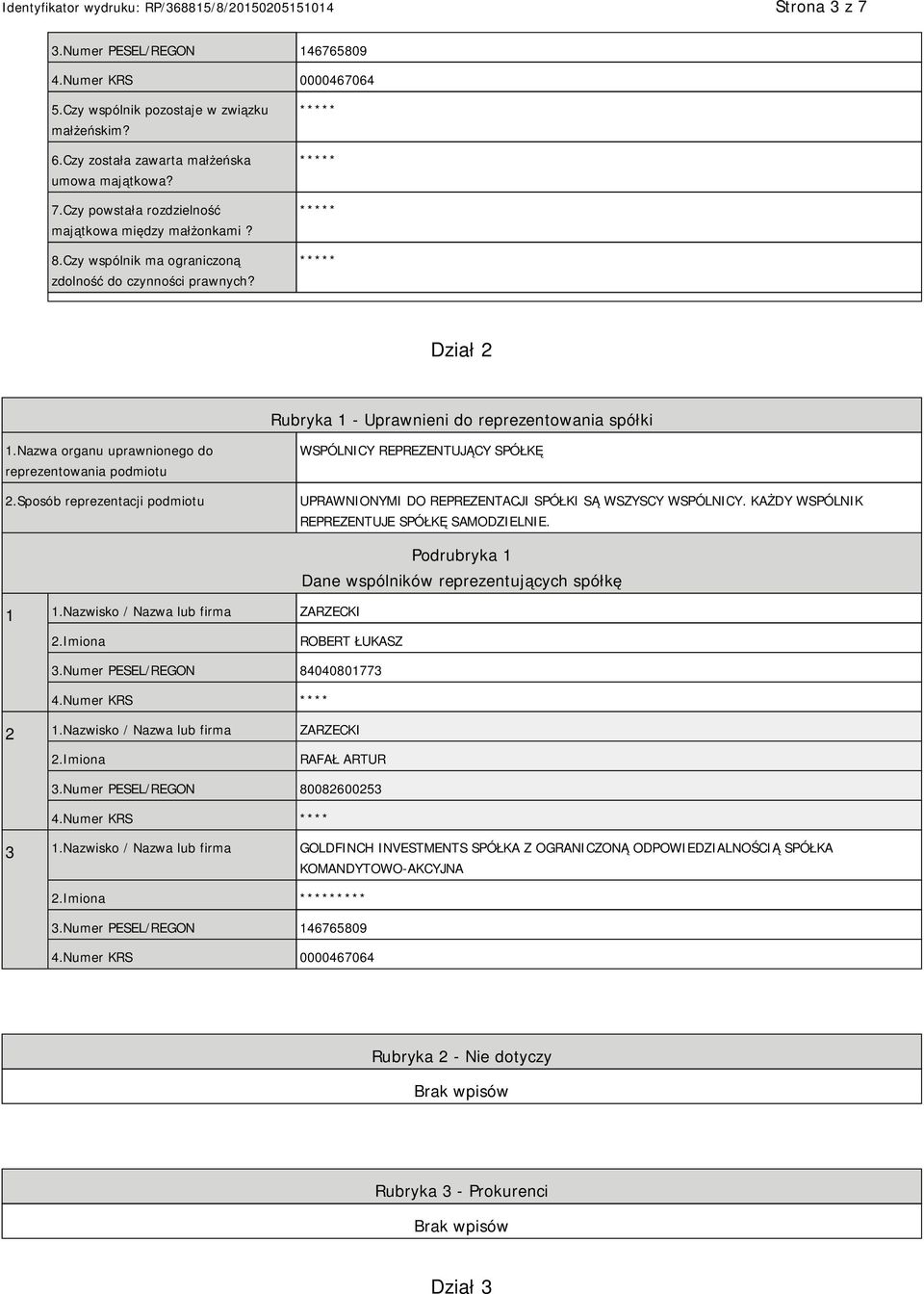 Sposób reprezentacji podmiotu WSPÓLNICY REPREZENTUJĄCY SPÓŁKĘ UPRAWNIONYMI DO REPREZENTACJI SPÓŁKI SĄ WSZYSCY WSPÓLNICY. KAŻDY WSPÓLNIK REPREZENTUJE SPÓŁKĘ SAMODZIEL. 1 1.