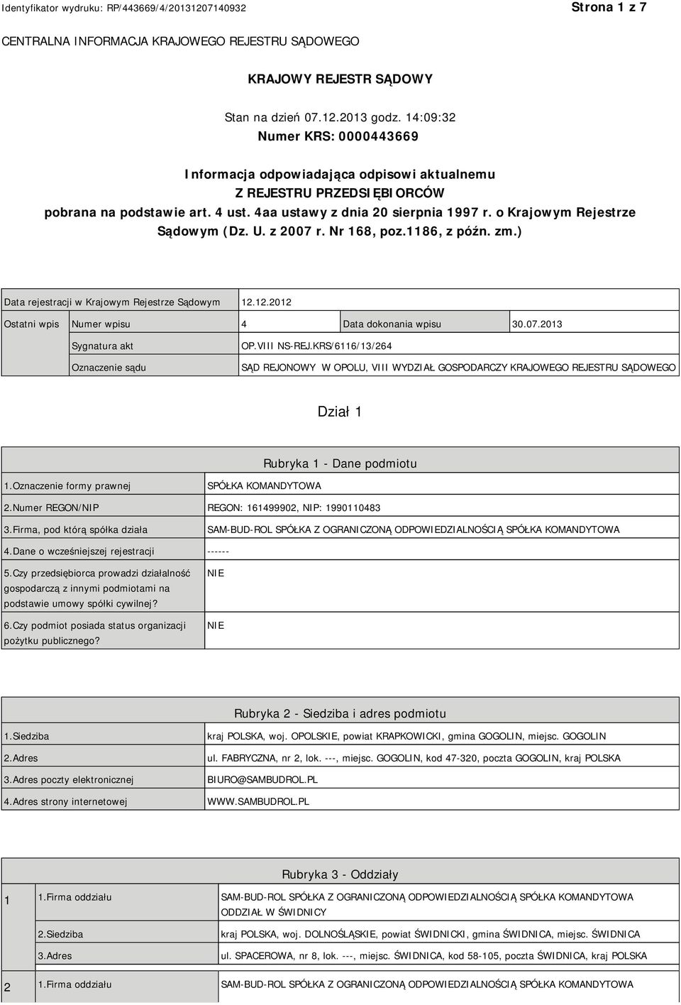 o Krajowym Rejestrze Sądowym (Dz. U. z 2007 r. Nr 168, poz.1186, z późn. zm.) Data rejestracji w Krajowym Rejestrze Sądowym 12.12.2012 Ostatni wpis Numer wpisu 4 Data dokonania wpisu 30.07.2013 Sygnatura akt Oznaczenie sądu OP.