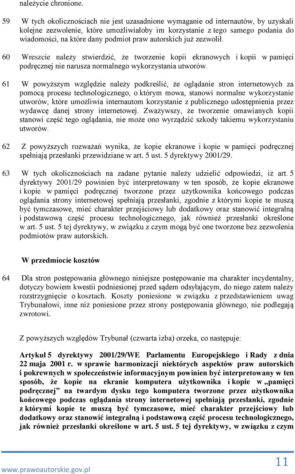 praw autorskich już zezwolił. 60 Wreszcie należy stwierdzić, że tworzenie kopii ekranowych i kopii w pamięci podręcznej nie narusza normalnego wykorzystania utworów.