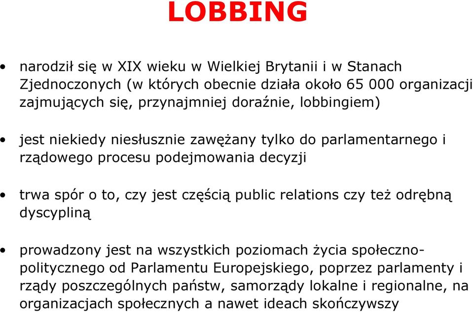 to, czy jest częścią public relations czy też odrębną dyscypliną prowadzony jest na wszystkich poziomach życia społecznopolitycznego od Parlamentu
