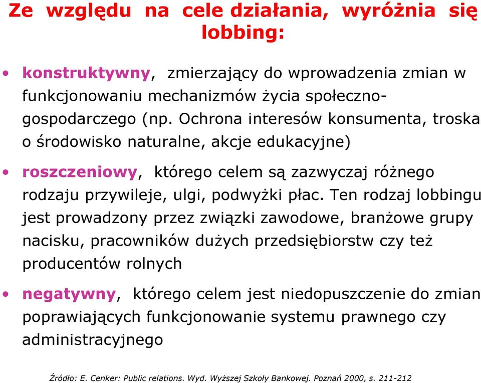 Ten rodzaj lobbingu jest prowadzony przez związki zawodowe, branżowe grupy nacisku, pracowników dużych przedsiębiorstw czy też producentów rolnych negatywny, którego celem