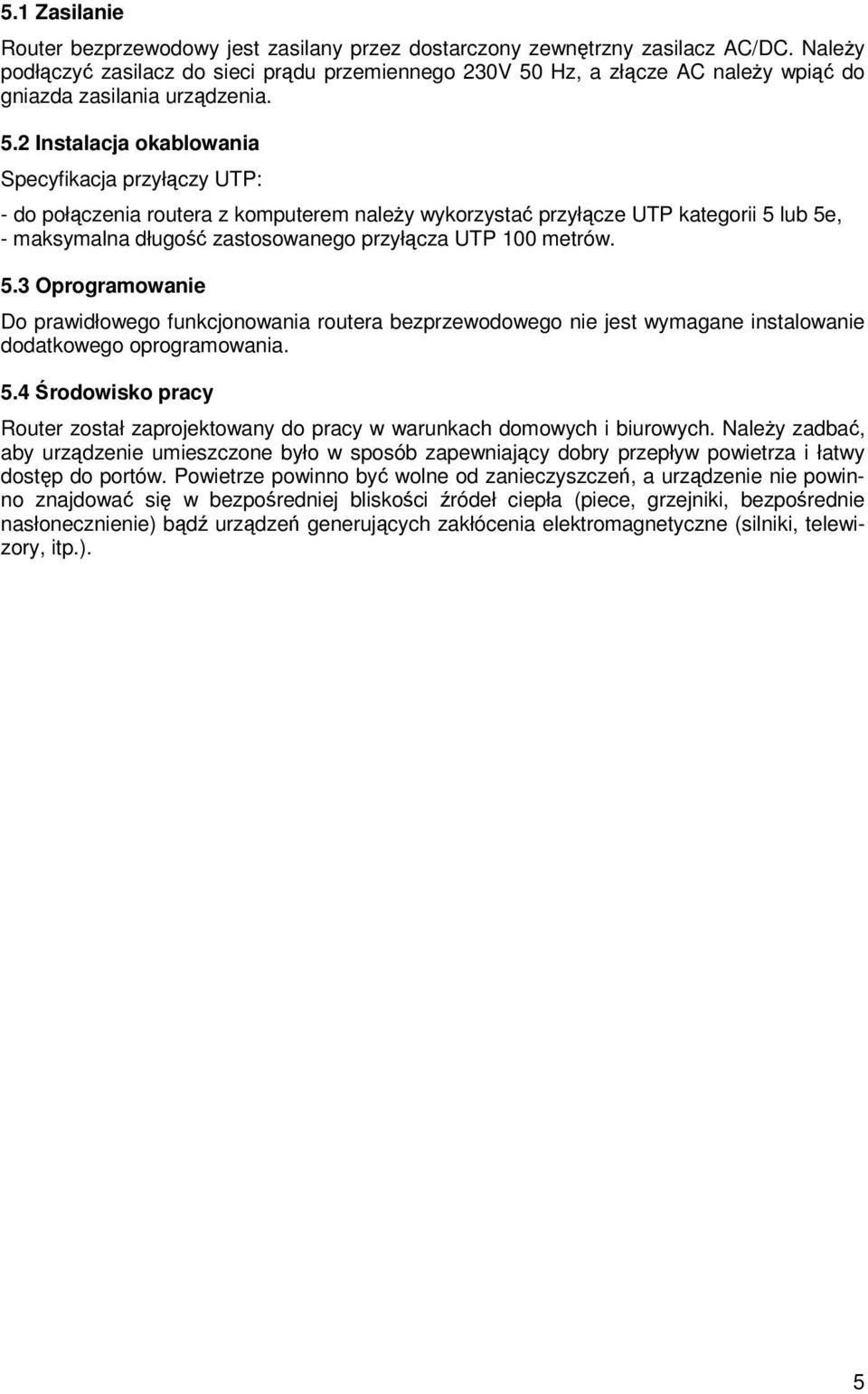 Hz, a złącze AC naleŝy wpiąć do gniazda zasilania urządzenia. 5.