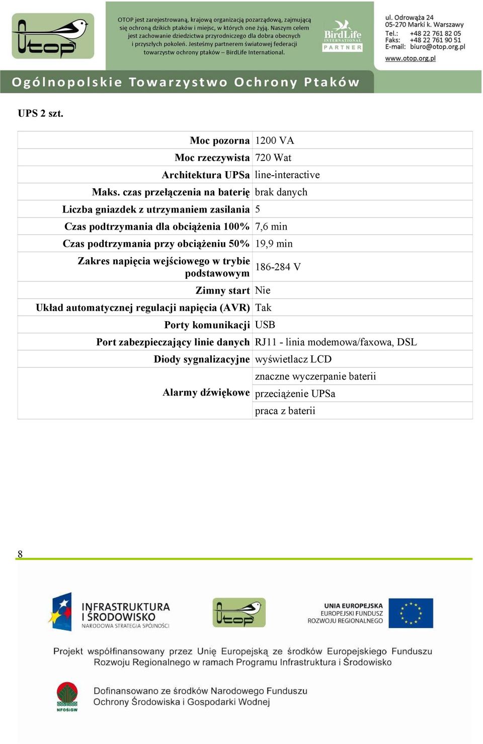 przy obciążeniu 50% 19,9 min Zakres napięcia wejściowego w trybie podstawowym 186-284 V Zimny start Nie Układ automatycznej regulacji napięcia (AVR)