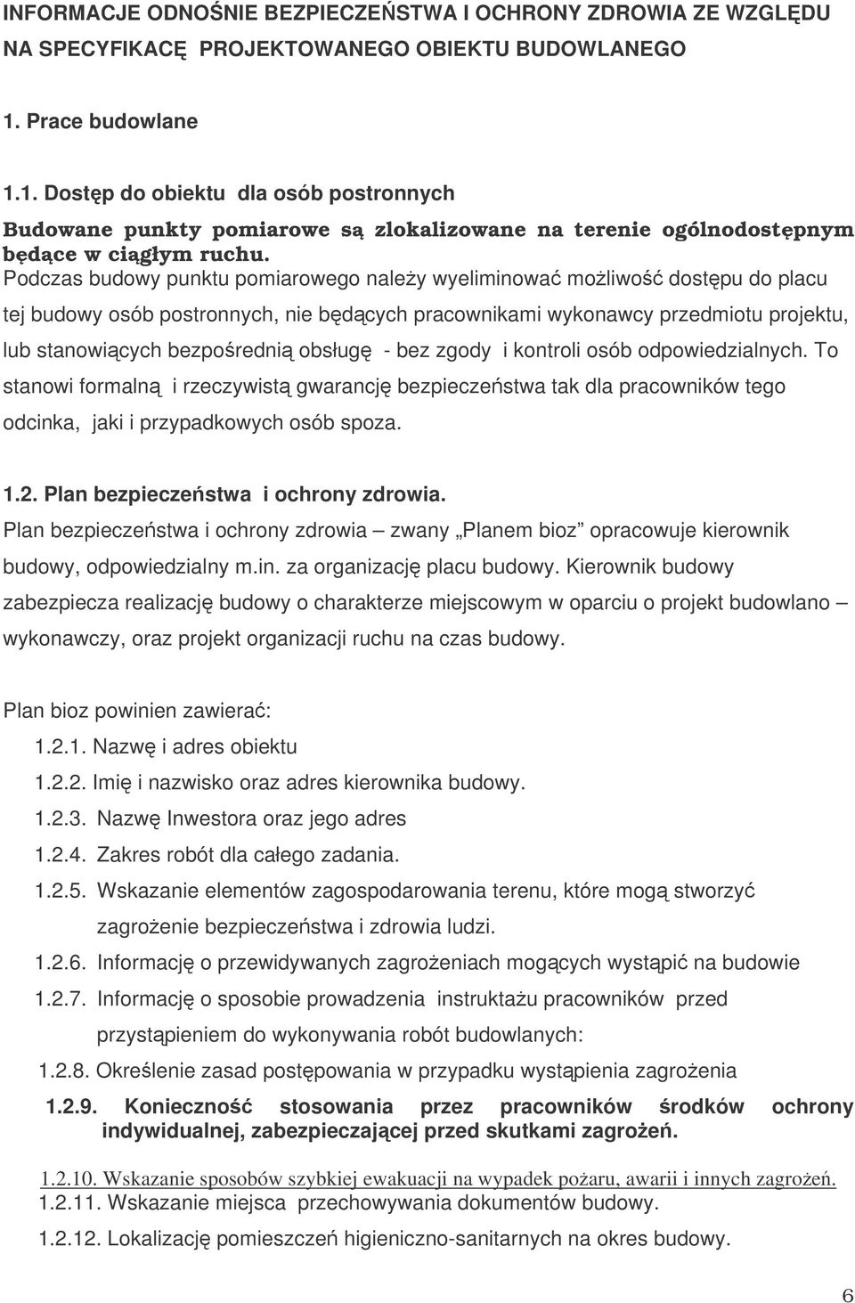 Podczas budowy punktu pomiarowego naley wyeliminowa moliwo dostpu do placu tej budowy osób postronnych, nie bdcych pracownikami wykonawcy przedmiotu projektu, lub stanowicych bezporedni obsług - bez