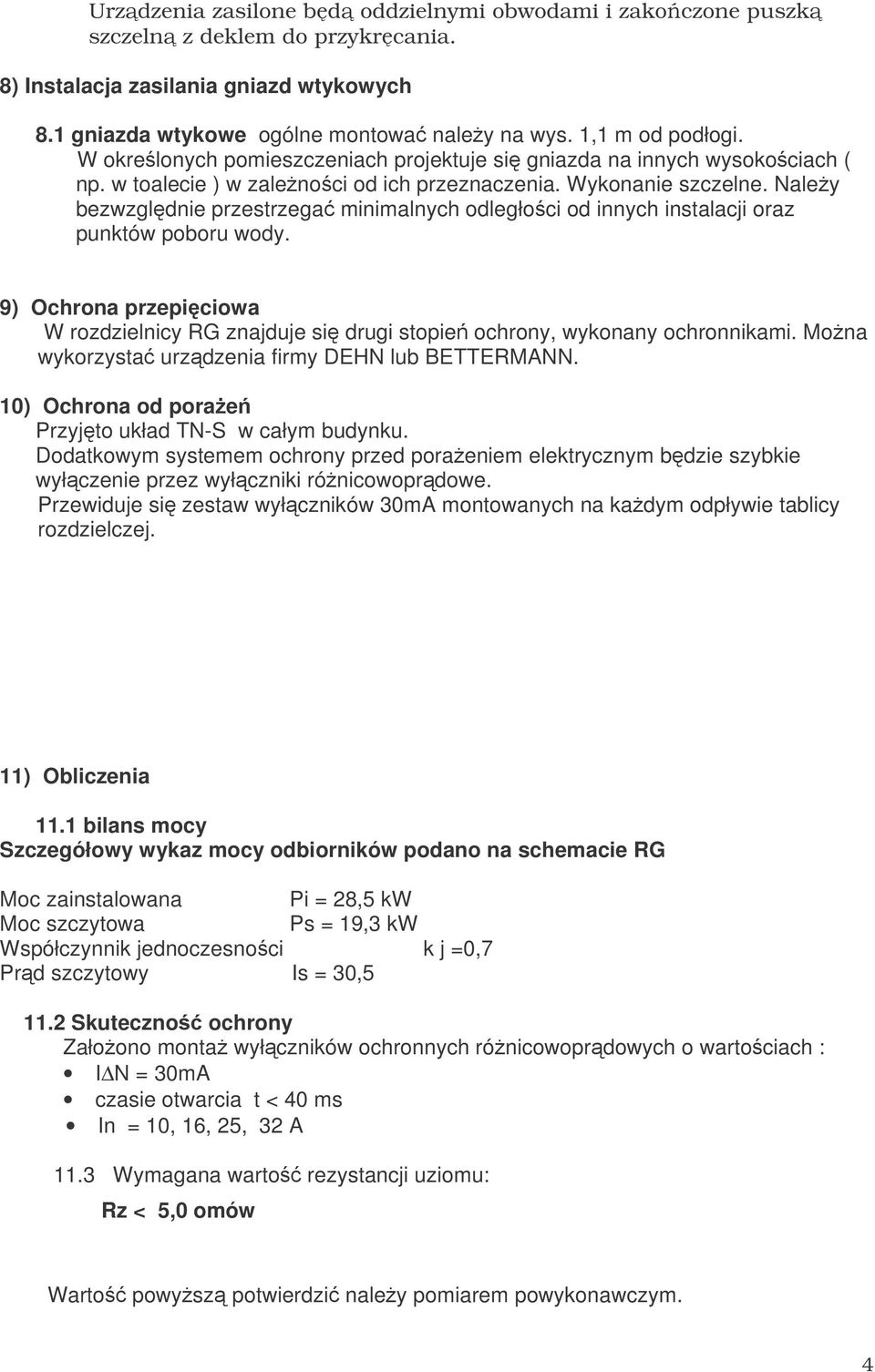 Naley bezwzgldnie przestrzega minimalnych odległoci od innych instalacji oraz punktów poboru wody. 9) Ochrona przepiciowa W rozdzielnicy RG znajduje si drugi stopie ochrony, wykonany ochronnikami.