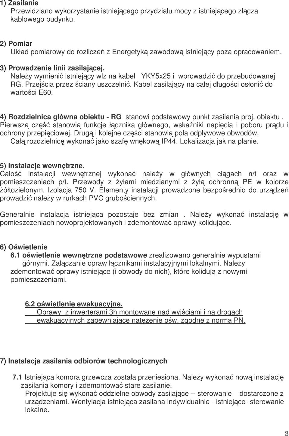 4) Rozdzielnica główna obiektu - RG stanowi podstawowy punkt zasilania proj. obiektu. Pierwsz cz stanowi funkcje łcznika głównego, wskaniki napicia i poboru prdu i ochrony przepiciowej.