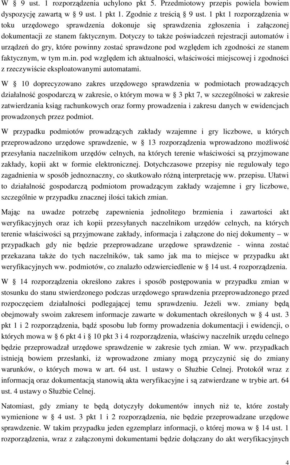 Dotyczy to takŝe poświadczeń rejestracji automatów i urządzeń do gry, które powinny zostać sprawdzone pod względem ich zgodności ze stanem faktycznym, w tym m.in. pod względem ich aktualności, właściwości miejscowej i zgodności z rzeczywiście eksploatowanymi automatami.