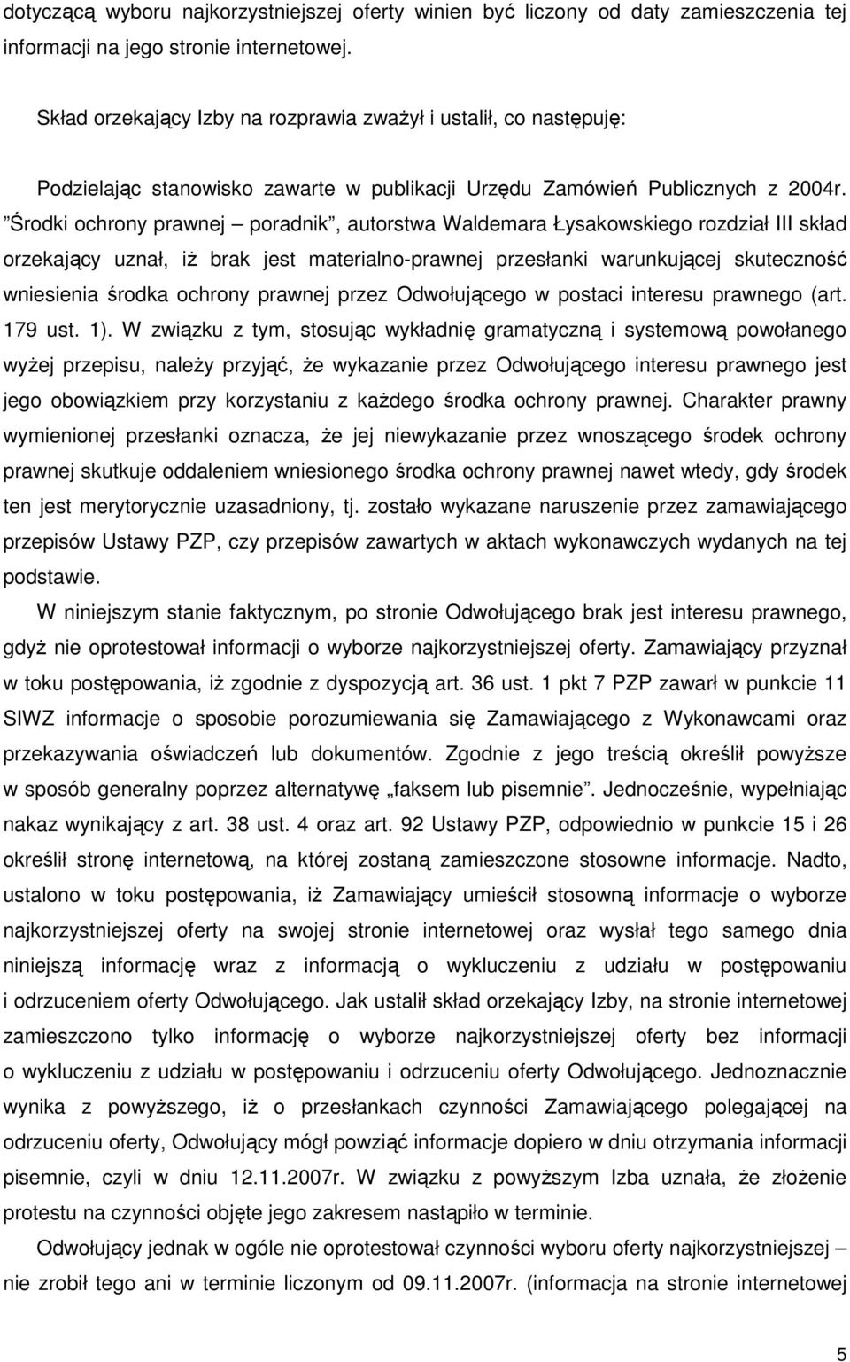 Środki ochrony prawnej poradnik, autorstwa Waldemara Łysakowskiego rozdział III skład orzekający uznał, iŝ brak jest materialno-prawnej przesłanki warunkującej skuteczność wniesienia środka ochrony