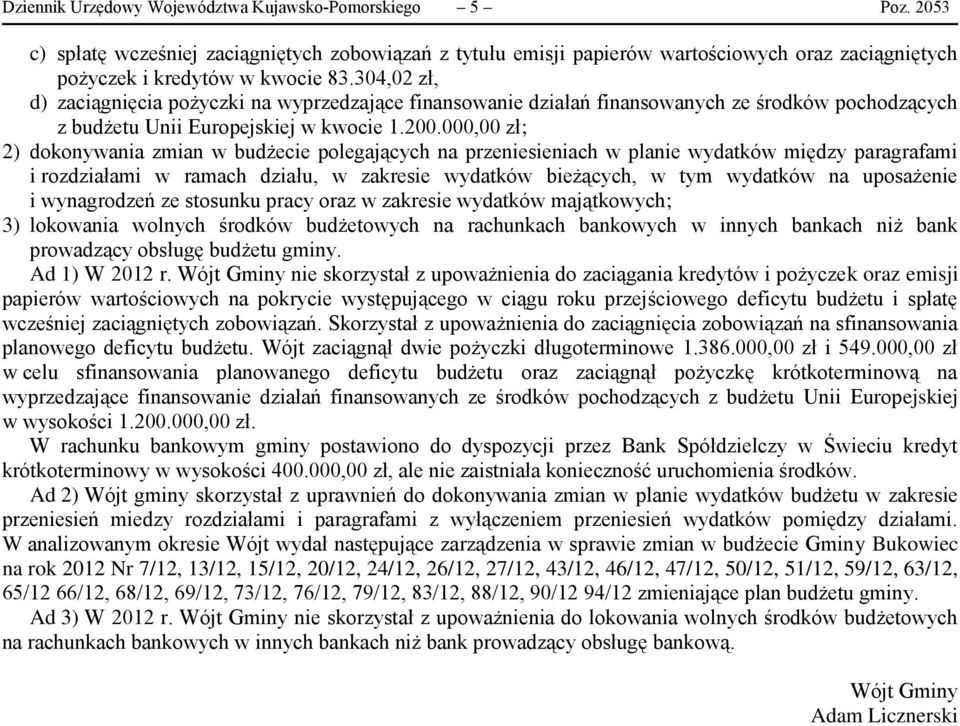 000,00 zł; 2) dokonywania zmian w budżecie polegających na przeniesieniach w planie wydatków między paragrafami i rozdziałami w ramach działu, w zakresie wydatków bieżących, w tym wydatków na