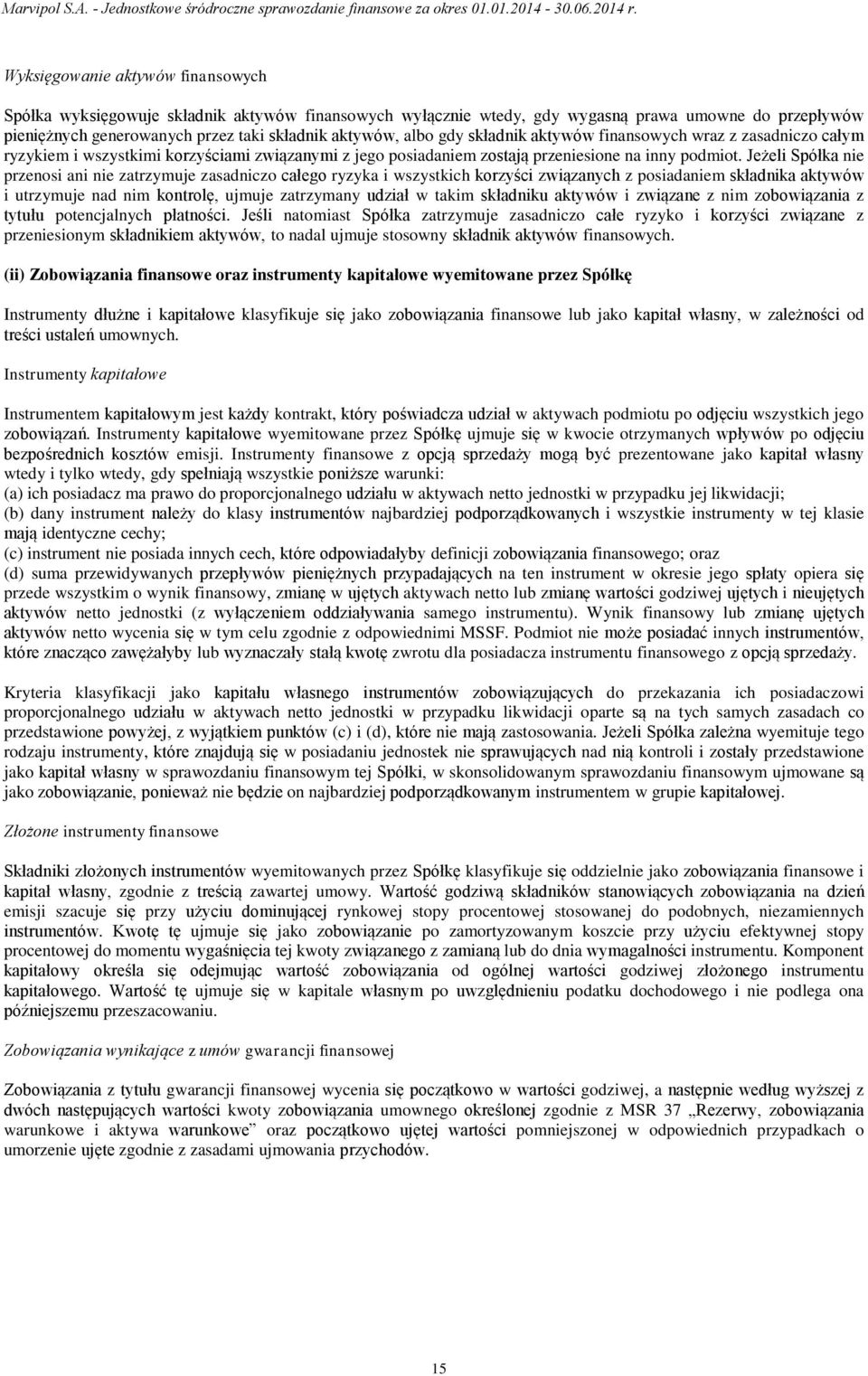 Jeżeli Spółka nie przenosi ani nie zatrzymuje zasadniczo całego ryzyka i wszystkich korzyści związanych z posiadaniem składnika aktywów i utrzymuje nad nim kontrolę, ujmuje zatrzymany udział w takim