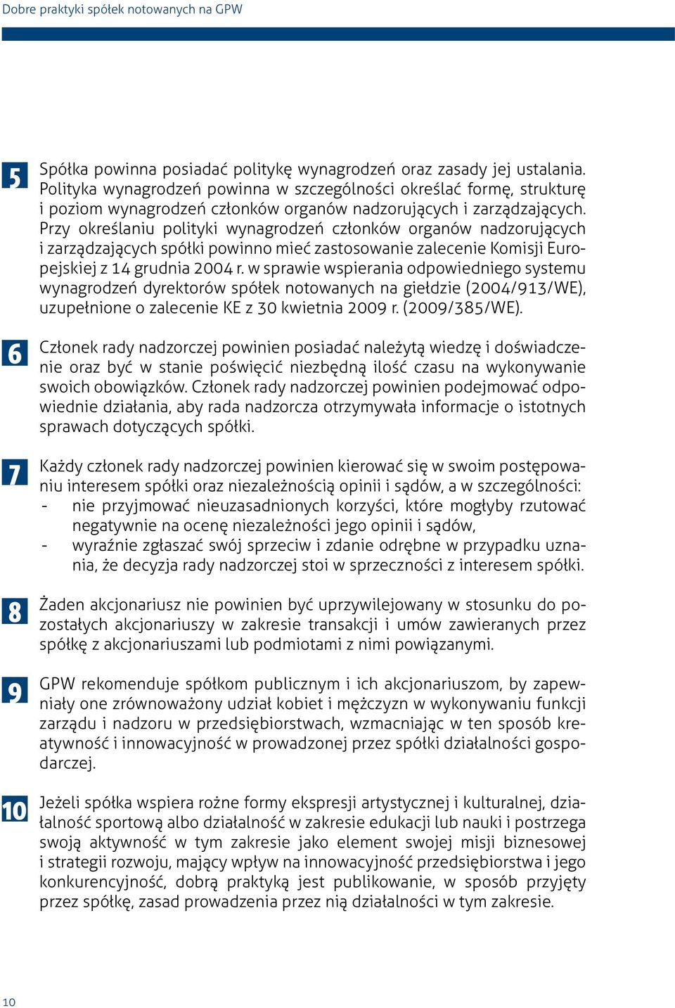 Przy określaniu polityki wynagrodzeń członków organów nadzorujących i zarządzających spółki powinno mieć zastosowanie zalecenie Komisji Europejskiej z 14 grudnia 2004 r.