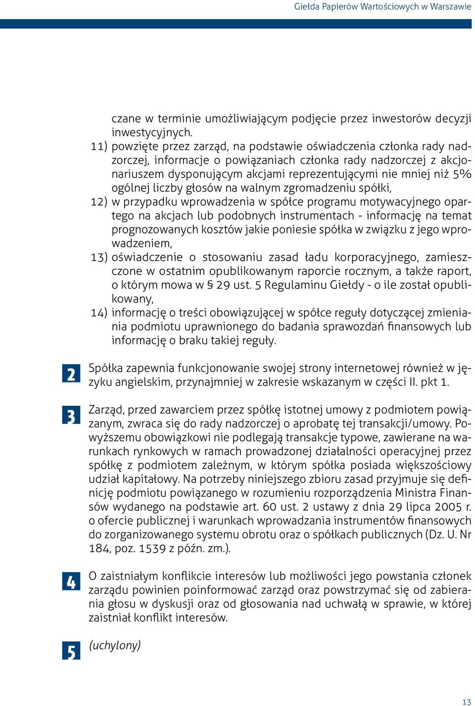 ogólnej liczby głosów na walnym zgromadzeniu spółki, 12) w przypadku wprowadzenia w spółce programu motywacyjnego opartego na akcjach lub podobnych instrumentach - informację na temat prognozowanych