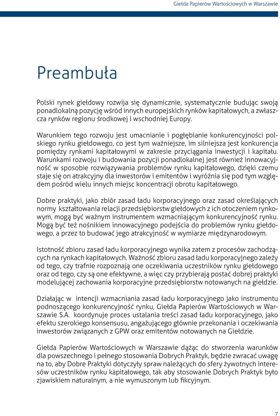 Warunkiem tego rozwoju jest umacnianie i pogłębianie konkurencyjności polskiego rynku giełdowego, co jest tym ważniejsze, im silniejsza jest konkurencja pomiędzy rynkami kapitałowymi w zakresie