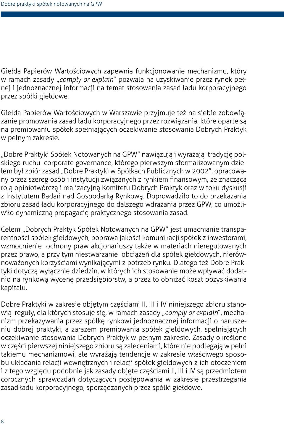 Giełda Papierów Wartościowych w Warszawie przyjmuje też na siebie zobowiązanie promowania zasad ładu korporacyjnego przez rozwiązania, które oparte są na premiowaniu spółek spełniających oczekiwanie