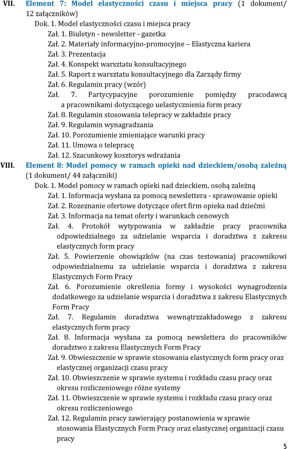Regulamin pracy (wzór) Zał. 7. Partycypacyjne porozumienie pomiędzy pracodawcą a pracownikami dotyczącego uelastycznienia form pracy Zał. 8. Regulamin stosowania telepracy w zakładzie pracy Zał. 9.