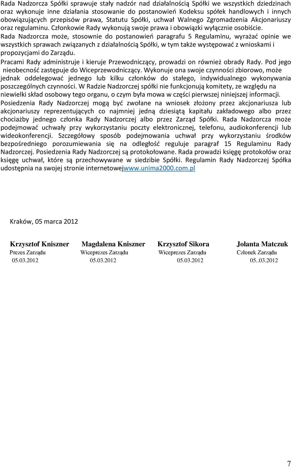 Rada Nadzorcza może, stosownie do postanowień paragrafu 5 Regulaminu, wyrażać opinie we wszystkich sprawach związanych z działalnością Spółki, w tym także występować z wnioskami i propozycjami do