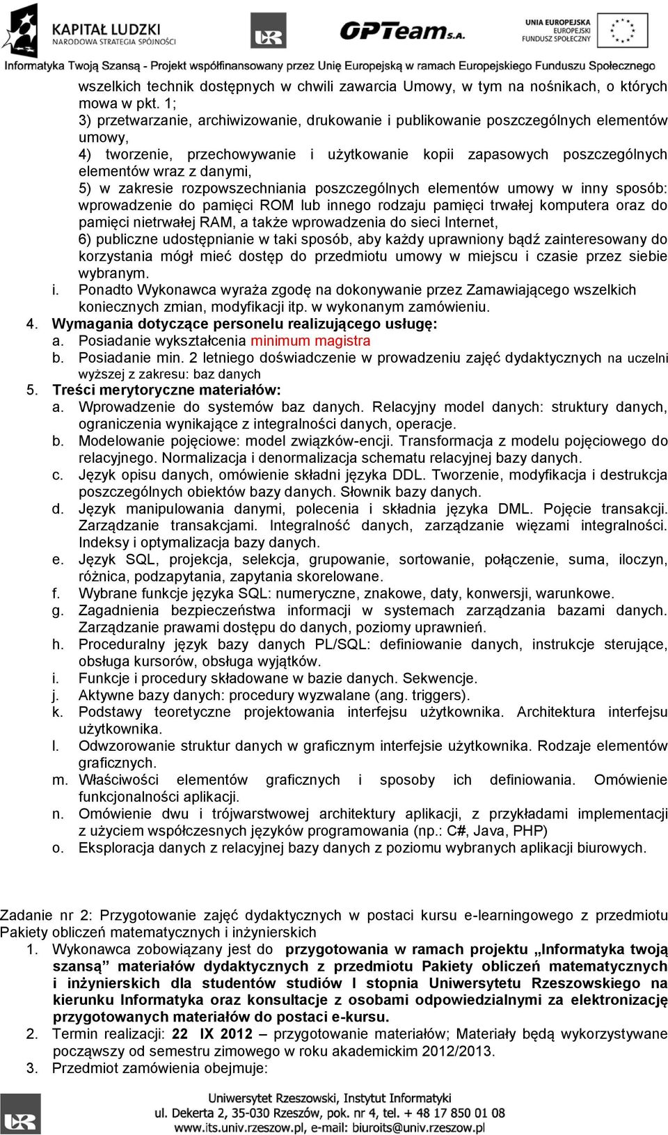 Relacyjny model danych: struktury danych, ograniczenia wynikające z integralności danych, operacje. b. Modelowanie pojęciowe: model związków-encji. Transformacja z modelu pojęciowego do relacyjnego.