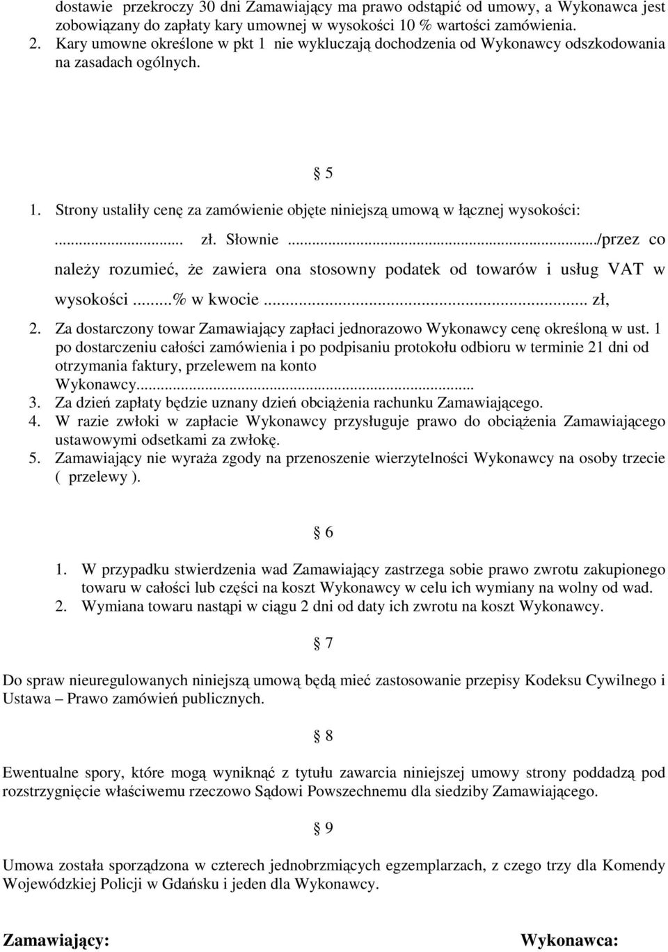 ../przez co naley rozumie, e zawiera ona stosowny podatek od towarów i usług VAT w wysokoci...% w kwocie... zł, 2. Za dostarczony towar Zamawiajcy zapłaci jednorazowo Wykonawcy cen okrelon w ust.