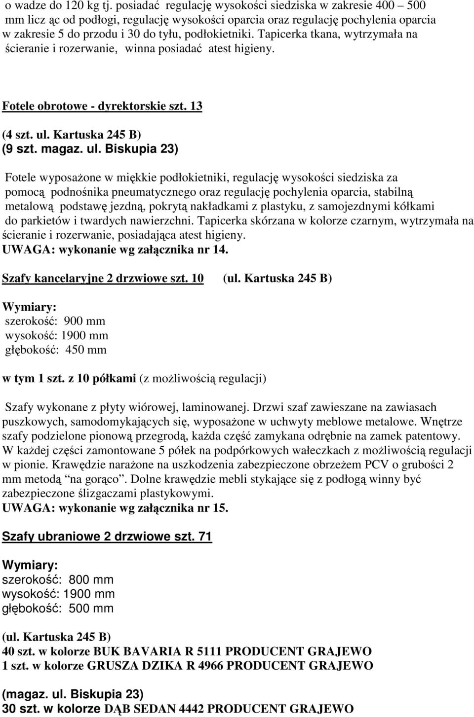 Tapicerka tkana, wytrzymała na cieranie i rozerwanie, winna posiada atest higieny. Fotele obrotowe - dyrektorskie szt. 13 (4 szt. ul.