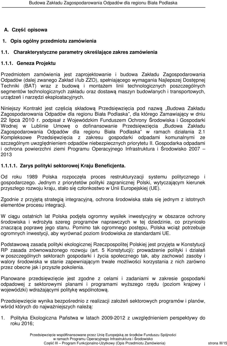 1. Charakterystyczne parametry określające zakres zamówienia 1.1.1. Geneza Projektu Przedmiotem zamówienia jest zaprojektowanie i budowa Zakładu Zagospodarowania Odpadów (dalej zwanego Zakład i/lub