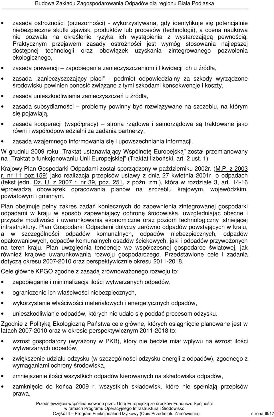 Praktycznym przejawem zasady ostrożności jest wymóg stosowania najlepszej dostępnej technologii oraz obowiązek uzyskania zintegrowanego pozwolenia ekologicznego, zasada prewencji zapobiegania