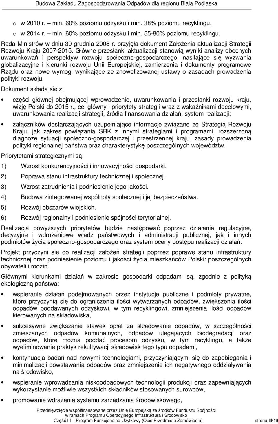Główne przesłanki aktualizacji stanowią wyniki analizy obecnych uwarunkowań i perspektyw rozwoju społeczno-gospodarczego, nasilające się wyzwania globalizacyjne i kierunki rozwoju Unii Europejskiej,