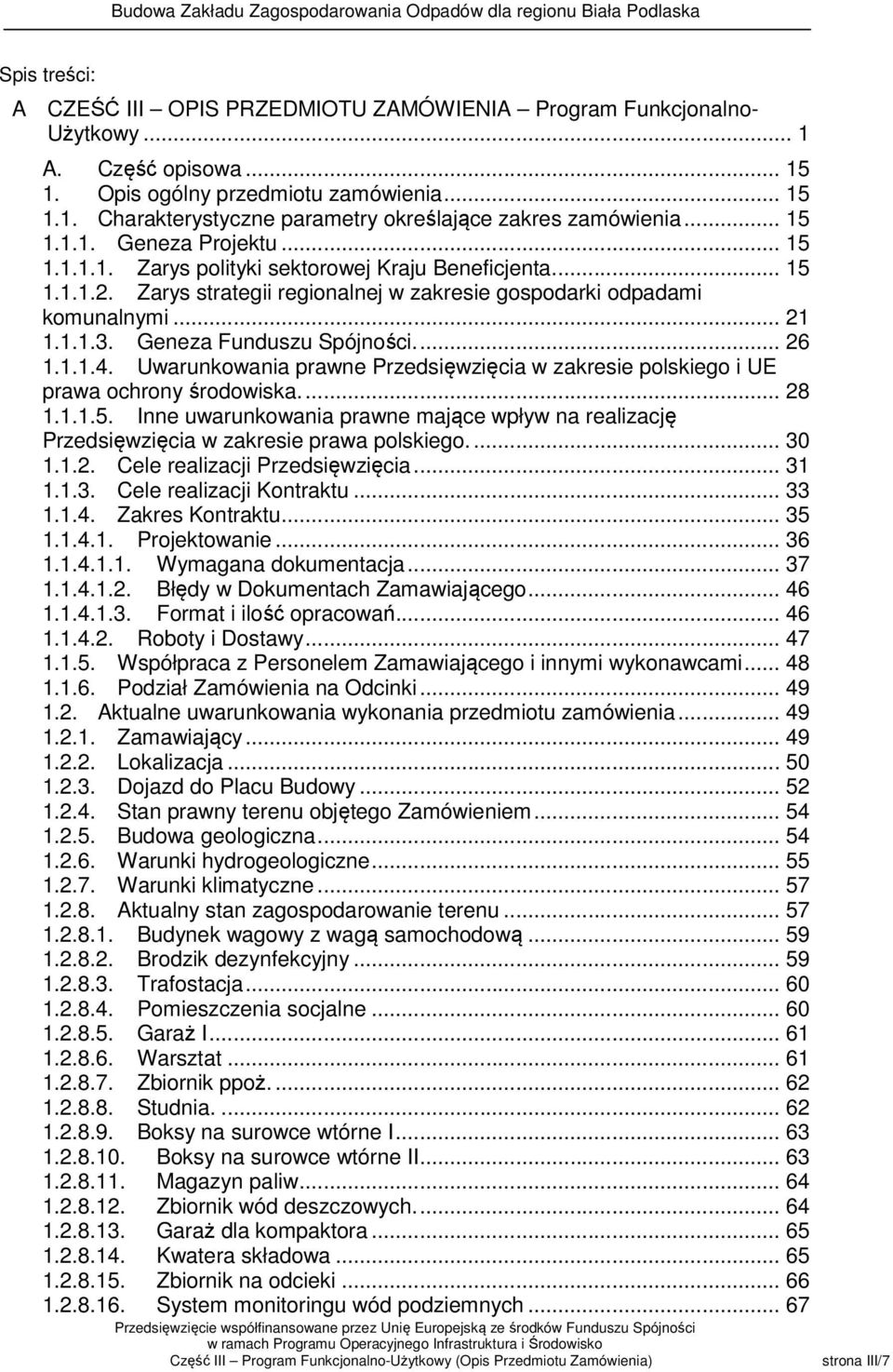 Geneza Funduszu Spójności... 26 1.1.1.4. Uwarunkowania prawne Przedsięwzięcia w zakresie polskiego i UE prawa ochrony środowiska.... 28 1.1.1.5.