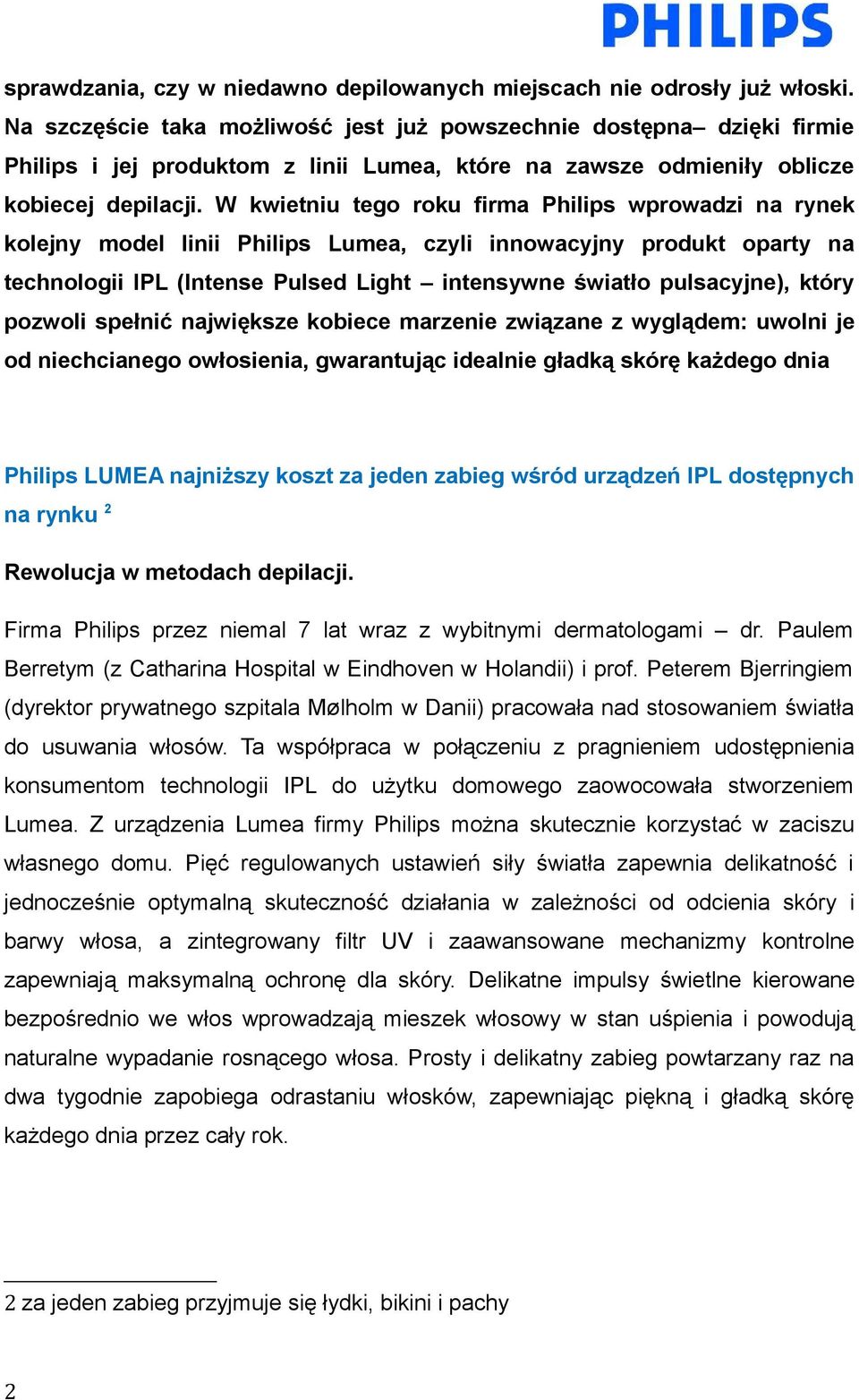 W kwietniu tego roku firma Philips wprowadzi na rynek kolejny model linii Philips Lumea, czyli innowacyjny produkt oparty na technologii IPL (Intense Pulsed Light intensywne światło pulsacyjne),