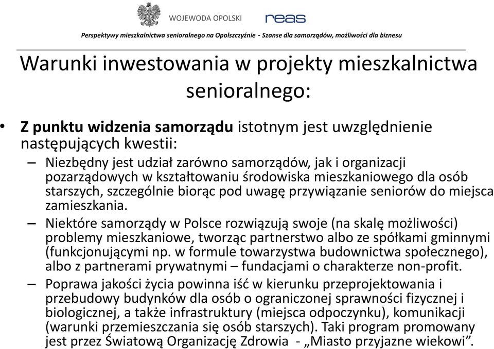 Niektóre samorządy w Polsce rozwiązują swoje (na skalę możliwości) problemy mieszkaniowe, tworząc partnerstwo albo ze spółkami gminnymi (funkcjonującymi np.