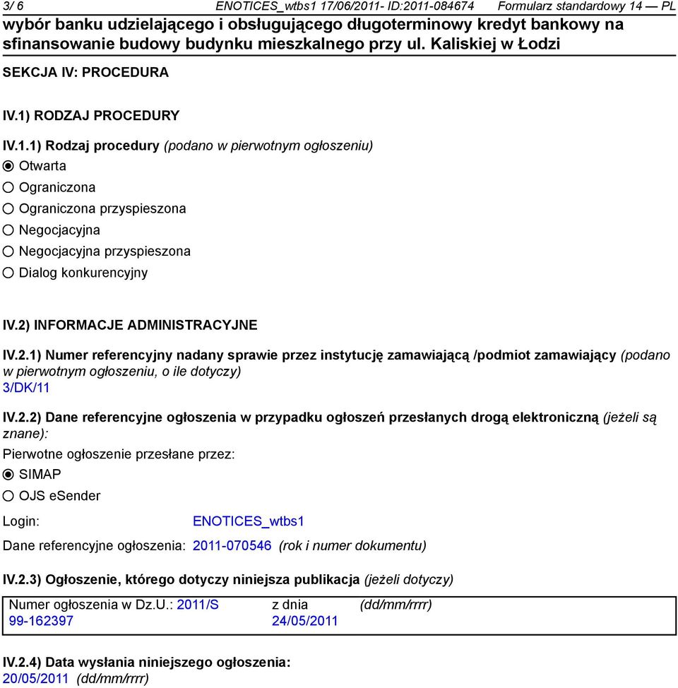referencyjne ogłoszenia w przypadku ogłoszeń przesłanych drogą elektroniczną (jeżeli są znane): Pierwotne ogłoszenie przesłane przez: SIMAP OJS esender Login: ENOTICES_wtbs1 Dane referencyjne