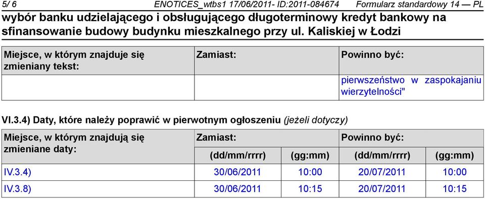 4) Daty, które należy poprawić w pierwotnym ogłoszeniu (jeżeli dotyczy) Miejsce, w którym znajdują się zmieniane