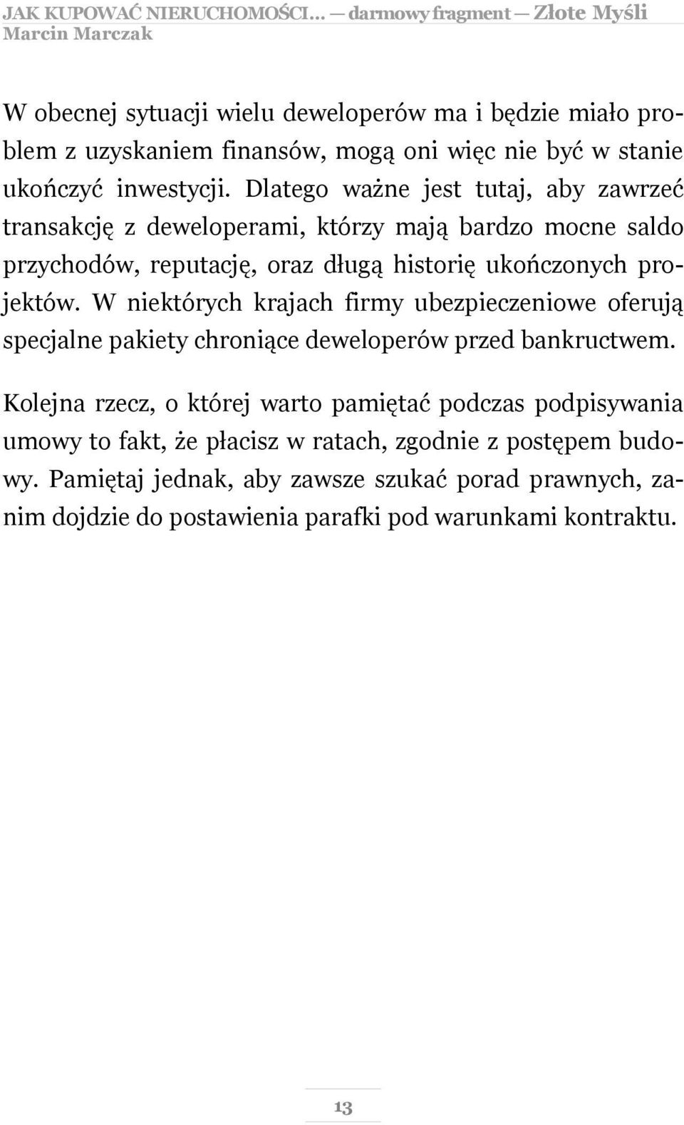 W niektórych krajach firmy ubezpieczeniowe oferują specjalne pakiety chroniące deweloperów przed bankructwem.