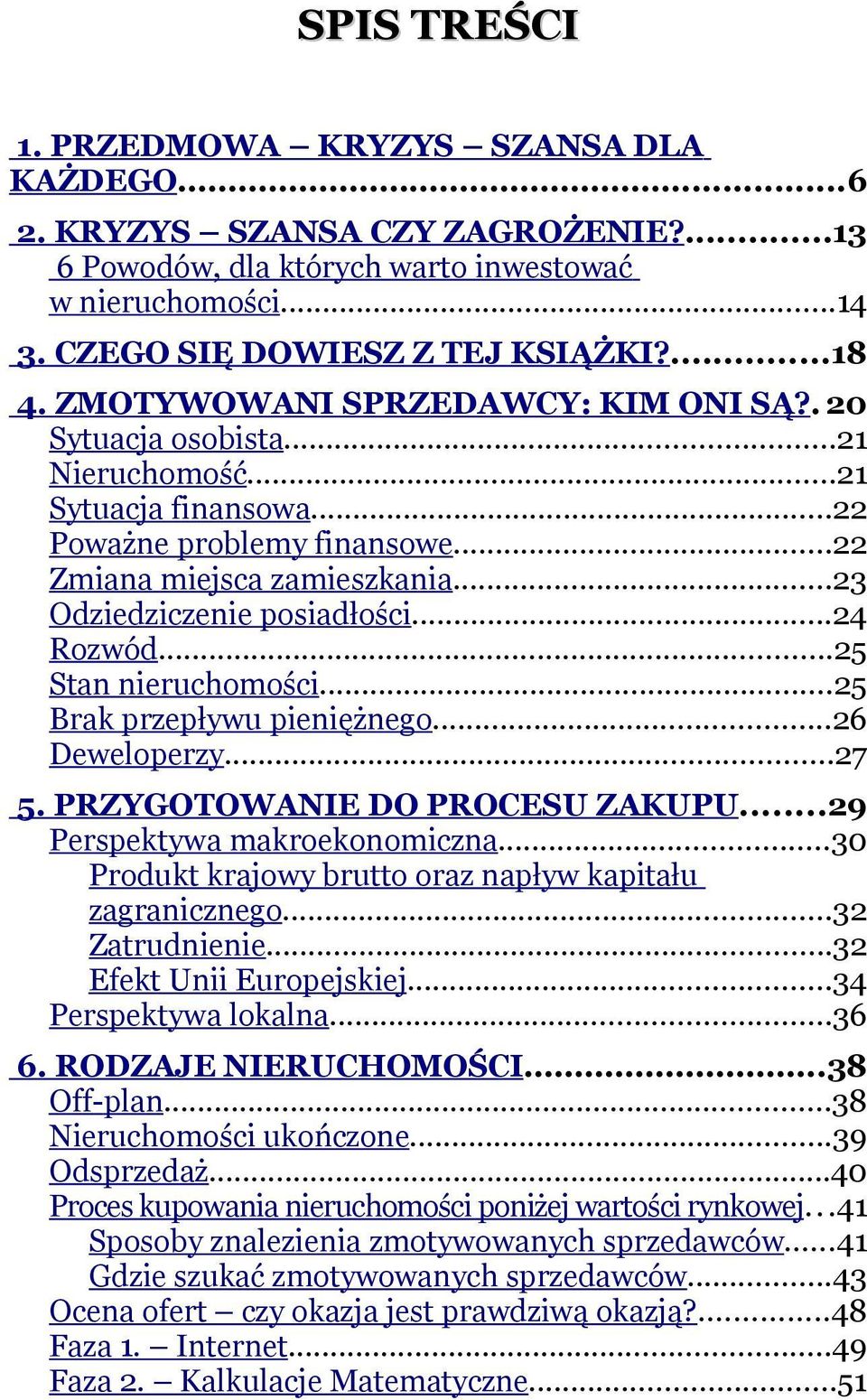 ..24 Rozwód...25 Stan nieruchomości...25 Brak przepływu pieniężnego...26 Deweloperzy...27 5. PRZYGOTOWANIE DO PROCESU ZAKUPU...29 Perspektywa makroekonomiczna.