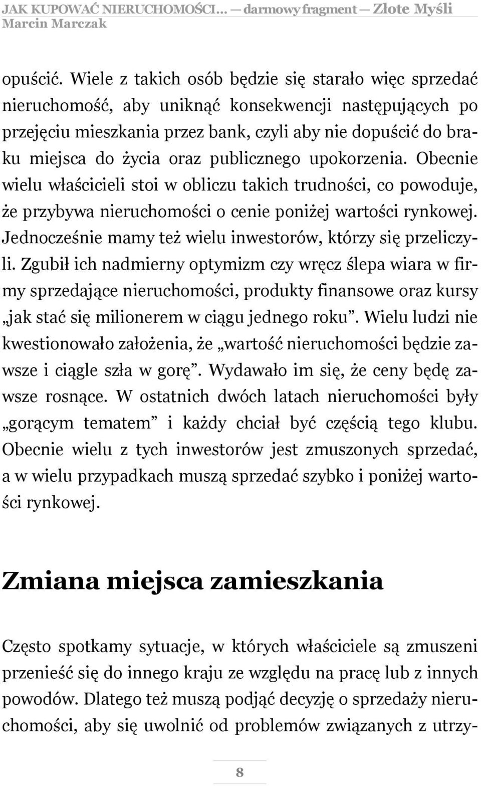 publicznego upokorzenia. Obecnie wielu właścicieli stoi w obliczu takich trudności, co powoduje, że przybywa nieruchomości o cenie poniżej wartości rynkowej.