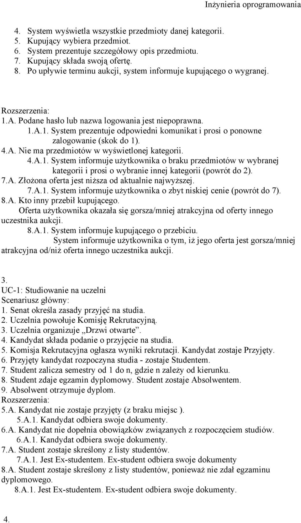 4.A. Nie ma przedmiotów w wyświetlonej kategorii. 4.A.1. System informuje użytkownika o braku przedmiotów w wybranej kategorii i prosi o wybranie innej kategorii (powrót do 2). 7.A. Złożona oferta jest niższa od aktualnie najwyższej.