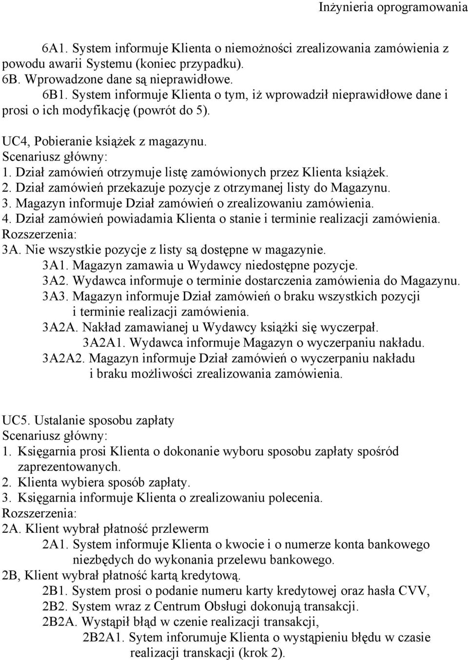 Dział zamówień otrzymuje listę zamówionych przez Klienta książek. 2. Dział zamówień przekazuje pozycje z otrzymanej listy do Magazynu. 3. Magazyn informuje Dział zamówień o zrealizowaniu zamówienia.