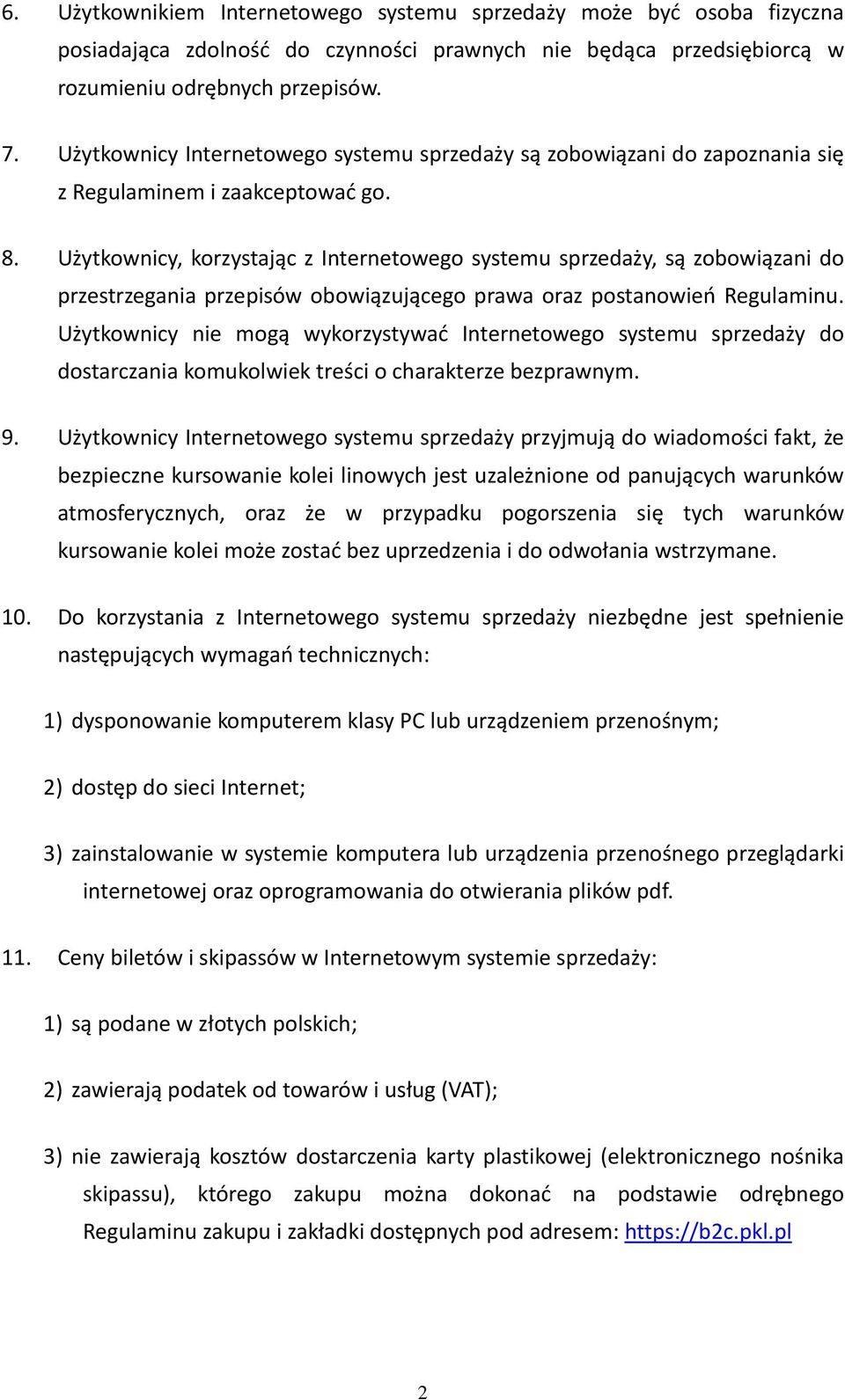 Użytkownicy, korzystając z Internetowego systemu sprzedaży, są zobowiązani do przestrzegania przepisów obowiązującego prawa oraz postanowień Regulaminu.