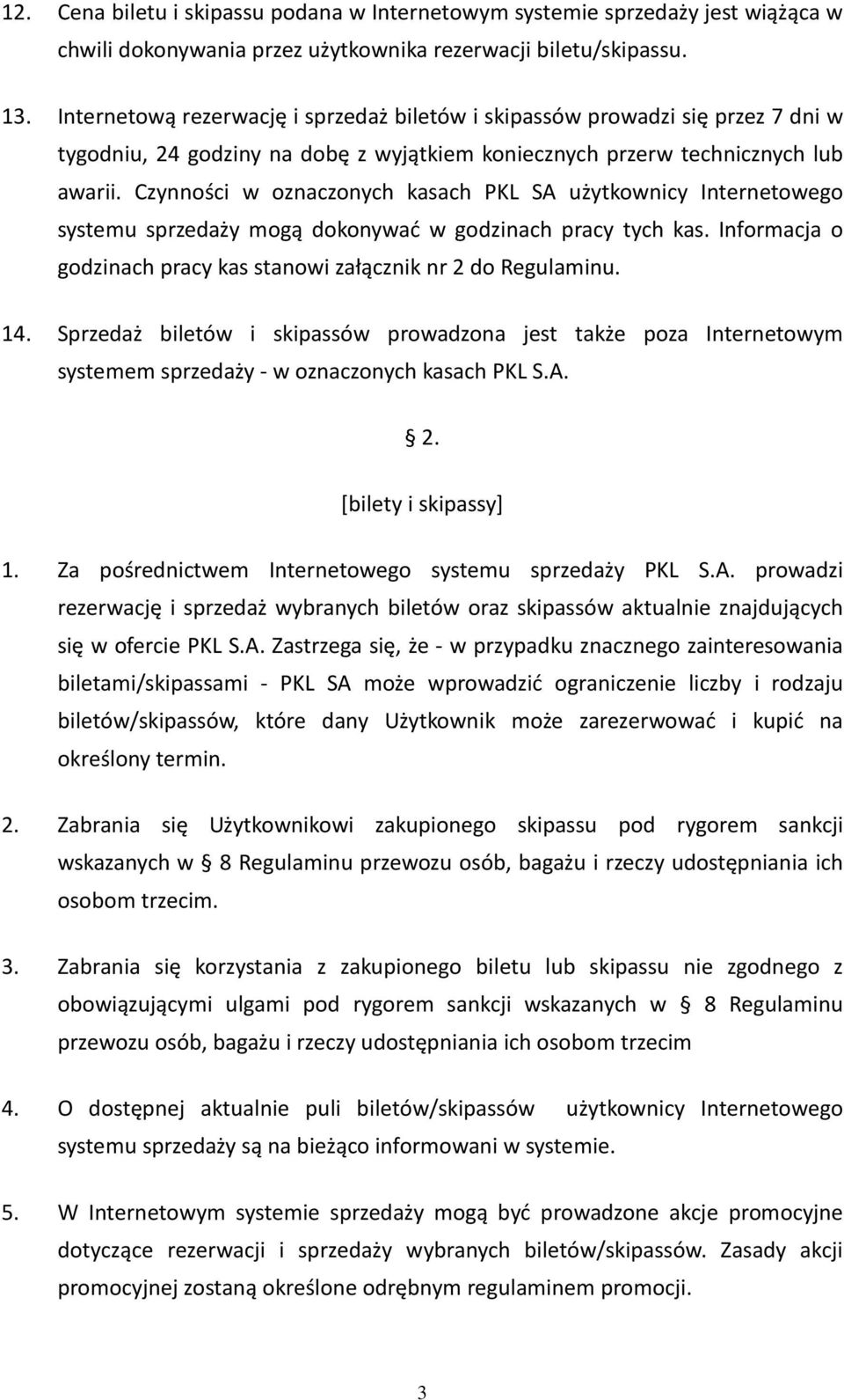 Czynności w oznaczonych kasach PKL SA użytkownicy Internetowego systemu sprzedaży mogą dokonywać w godzinach pracy tych kas. Informacja o godzinach pracy kas stanowi załącznik nr 2 do Regulaminu. 14.