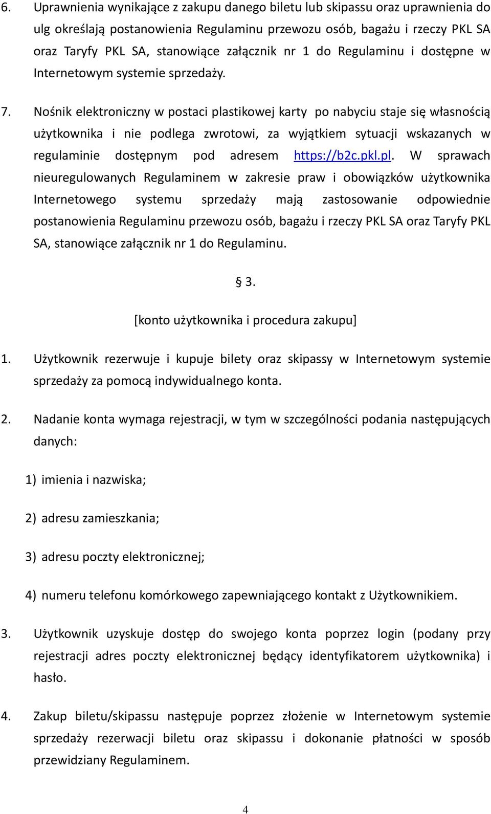 Nośnik elektroniczny w postaci plastikowej karty po nabyciu staje się własnością użytkownika i nie podlega zwrotowi, za wyjątkiem sytuacji wskazanych w regulaminie dostępnym pod adresem https://b2c.