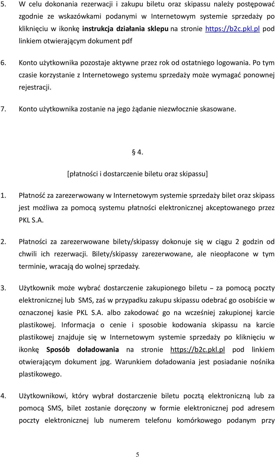 Po tym czasie korzystanie z Internetowego systemu sprzedaży może wymagać ponownej rejestracji. 7. Konto użytkownika zostanie na jego żądanie niezwłocznie skasowane. 4.