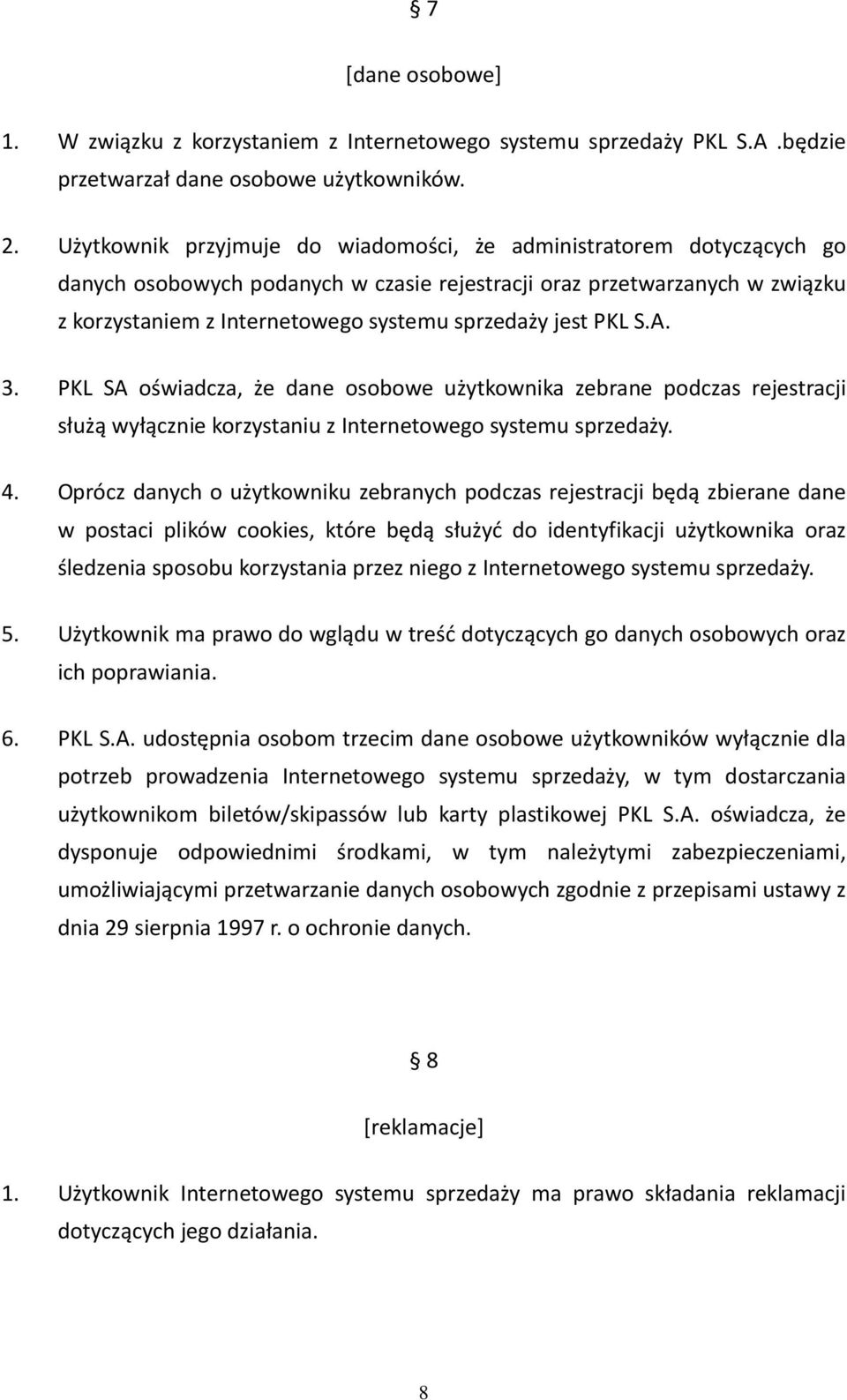 jest PKL S.A. 3. PKL SA oświadcza, że dane osobowe użytkownika zebrane podczas rejestracji służą wyłącznie korzystaniu z Internetowego systemu sprzedaży. 4.