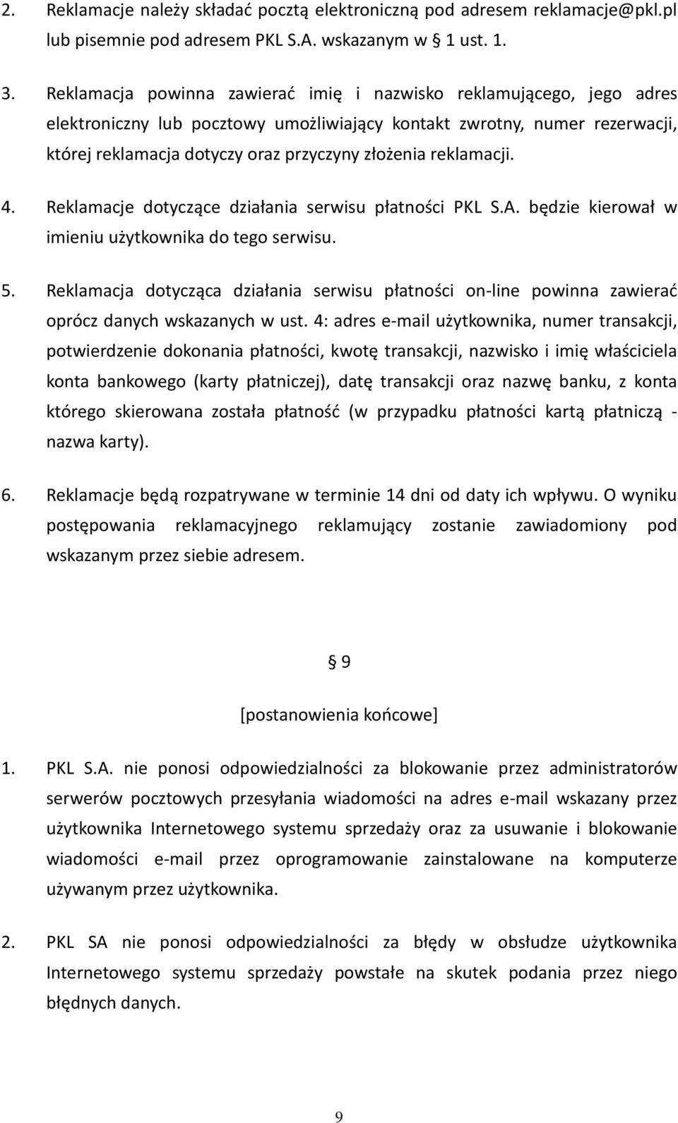 reklamacji. 4. Reklamacje dotyczące działania serwisu płatności PKL S.A. będzie kierował w imieniu użytkownika do tego serwisu. 5.