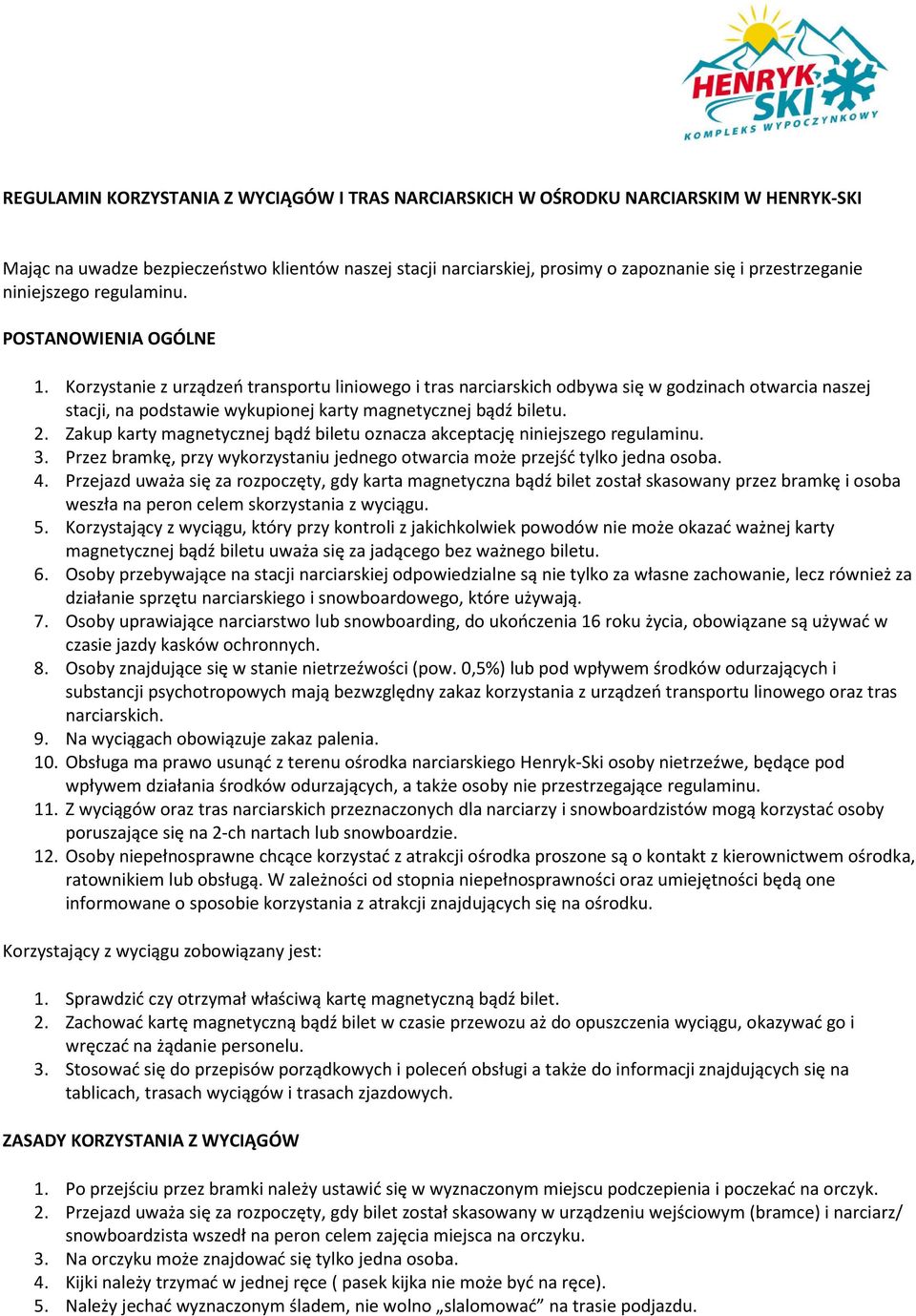 Korzystanie z urządzeń transportu liniowego i tras narciarskich odbywa się w godzinach otwarcia naszej stacji, na podstawie wykupionej karty magnetycznej bądź biletu. 2.